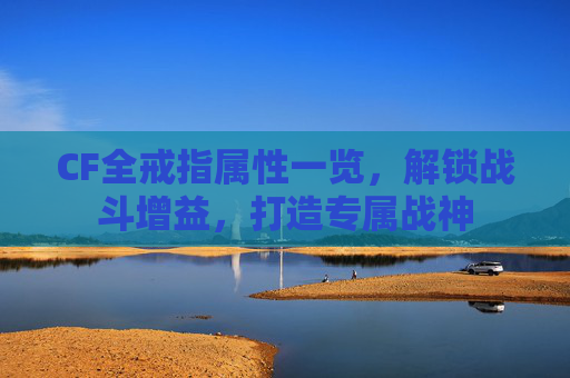 CF全戒指属性一览,解锁战斗增益,打造专属战神