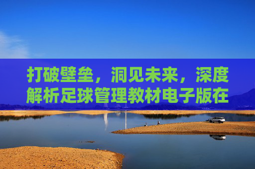 打破壁垒,洞见未来,深度解析足球管理教材电子版在现代体育产业中的价值与应用