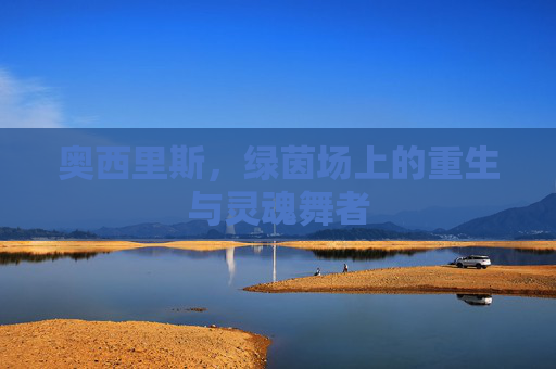 奥西里斯,绿茵场上的重生与灵魂舞者