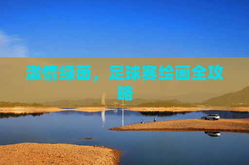激情绿茵，足球赛绘画全攻略