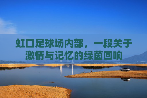 虹口足球场内部，一段关于激情与记忆的绿茵回响