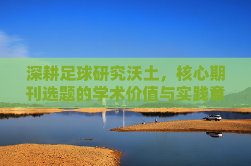深耕足球研究沃土，核心期刊选题的学术价值与实践意义