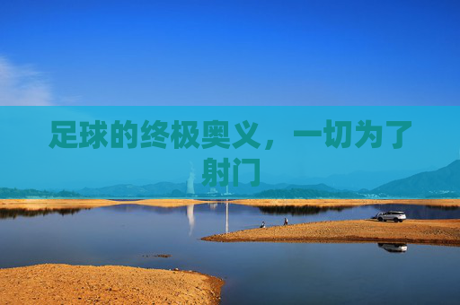足球的终极奥义，一切为了射门