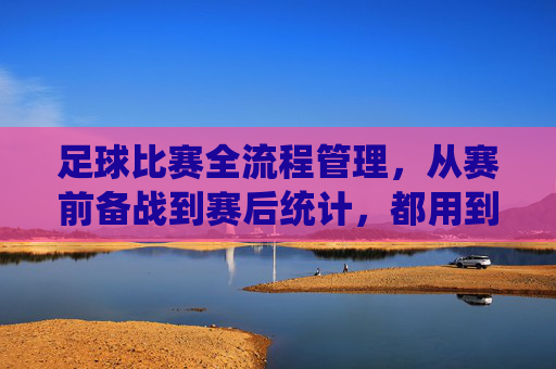 足球比赛全流程管理，从赛前备战到赛后统计，都用到了哪些表格？