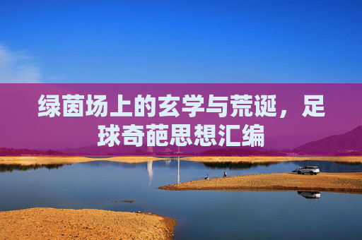 绿茵场上的玄学与荒诞，足球奇葩思想汇编