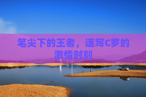 笔尖下的王者，速写C罗的激情时刻