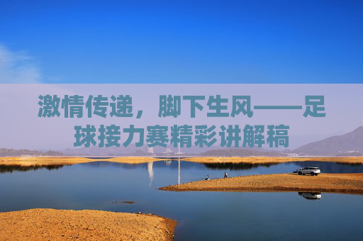 激情传递，脚下生风——足球接力赛精彩讲解稿
