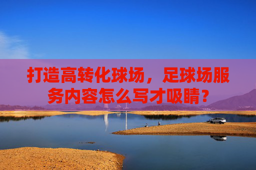 打造高转化球场,足球场服务内容怎么写才吸睛?
