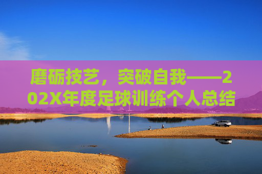 磨砺技艺，突破自我——202X年度足球训练个人总结