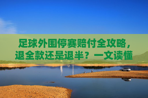足球外围停赛赔付全攻略,退全款还是退半?一文读懂规则