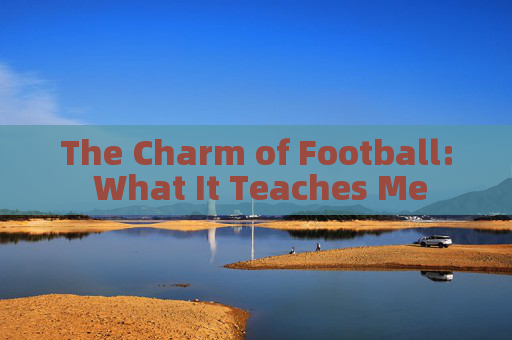 The Charm of Football: What It Teaches Me