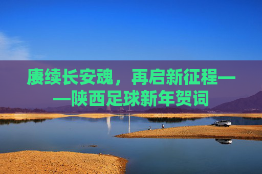 赓续长安魂，再启新征程——陕西足球新年贺词