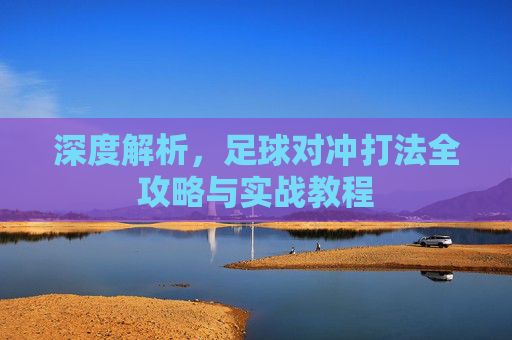 深度解析，足球对冲打法全攻略与实战教程