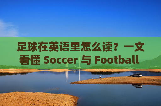 足球在英语里怎么读?一文看懂 Soccer 与 Football 的发音区别