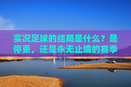 实况足球的结局是什么?是停更,还是永无止境的赛季轮回?