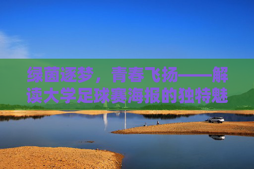 绿茵逐梦,青春飞扬——解读大学足球赛海报的独特魅力