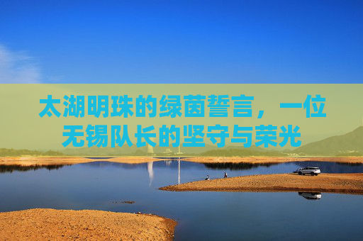 太湖明珠的绿茵誓言，一位无锡队长的坚守与荣光
