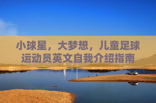 小球星，大梦想，儿童足球运动员英文自我介绍指南
