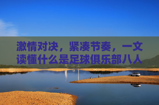 激情对决,紧凑节奏,一文读懂什么是足球俱乐部八人制