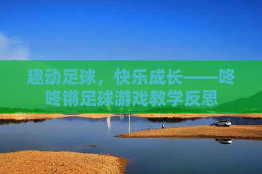 趣动足球,快乐成长——咚咚锵足球游戏教学反思
