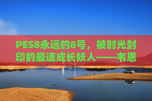 PES8永远的8号，被时光封印的最速成长妖人——韦恩·鲁尼