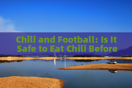 Chili and Football: Is It Safe to Eat Chili Before a Match?
