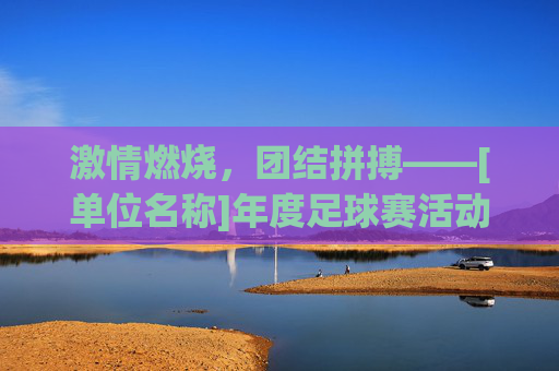 激情燃烧，团结拼搏——[单位名称]年度足球赛活动策划方案