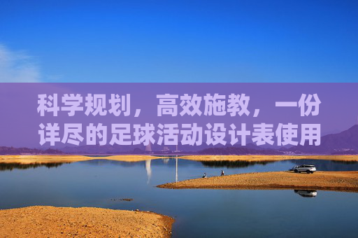 科学规划,高效施教,一份详尽的足球活动设计表使用指南