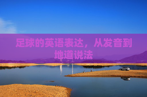 足球的英语表达，从发音到地道说法