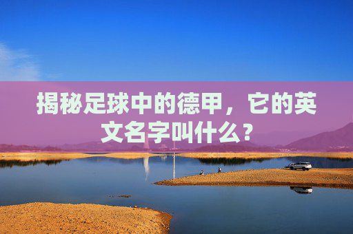 揭秘足球中的德甲，它的英文名字叫什么？