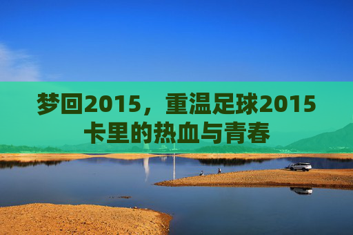 梦回2015，重温足球2015卡里的热血与青春