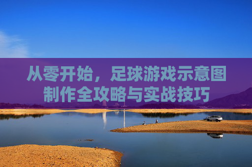 从零开始，足球游戏示意图制作全攻略与实战技巧