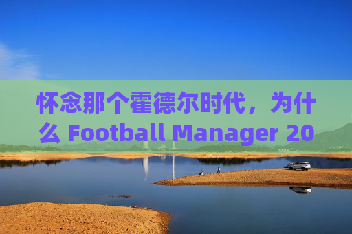 怀念那个霍德尔时代，为什么 Football Manager 2011 至今仍是我们的心头好
