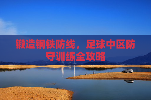 锻造钢铁防线，足球中区防守训练全攻略