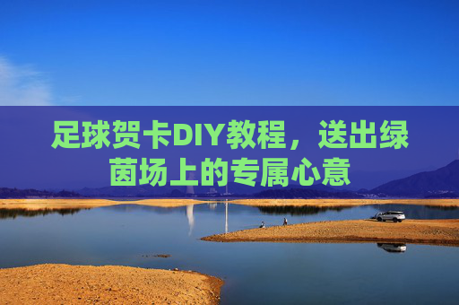 足球贺卡DIY教程,送出绿茵场上的专属心意