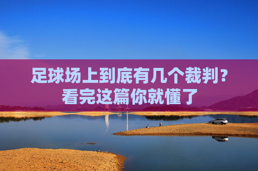 足球场上到底有几个裁判？看完这篇你就懂了