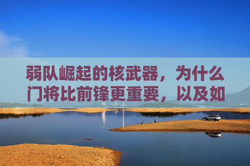 弱队崛起的核武器,为什么门将比前锋更重要,以及如何练好他