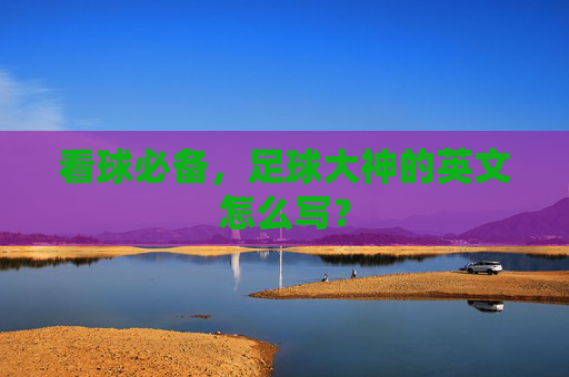 看球必备，足球大神的英文怎么写？