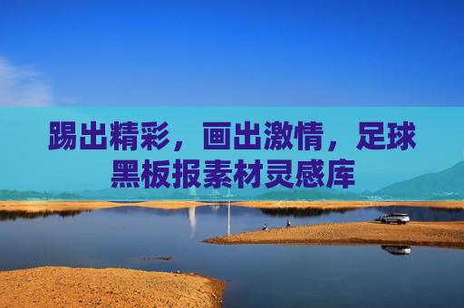 踢出精彩,画出激情,足球黑板报素材灵感库