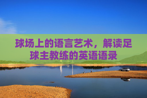 球场上的语言艺术，解读足球主教练的英语语录