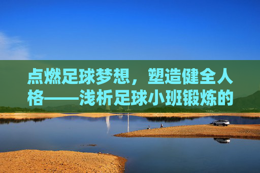 点燃足球梦想,塑造健全人格——浅析足球小班锻炼的目的与深远意义