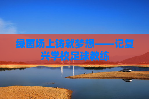 绿茵场上铸就梦想——记复兴学校足球教练