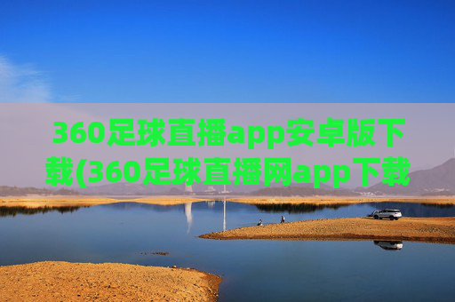 360足球直播app安卓版下载(360足球直播网app下载 迅雷下载)