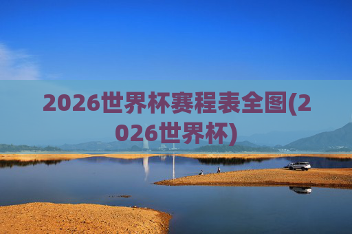 2026世界杯赛程表全图(2026世界杯)