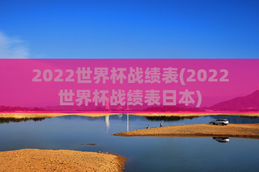 2022世界杯战绩表(2022世界杯战绩表日本)