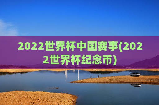 2022世界杯中国赛事(2022世界杯纪念币)