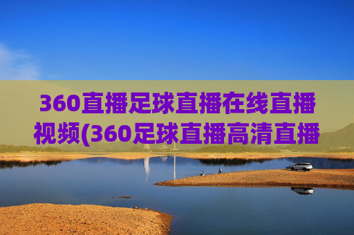 360直播足球直播在线直播视频(360足球直播高清直播)