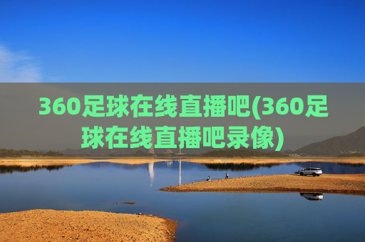 360足球在线直播吧(360足球在线直播吧录像)