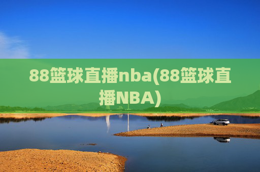 88篮球直播nba(88篮球直播NBA)