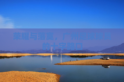 荣耀与落寞,广州足球球员的十字路口